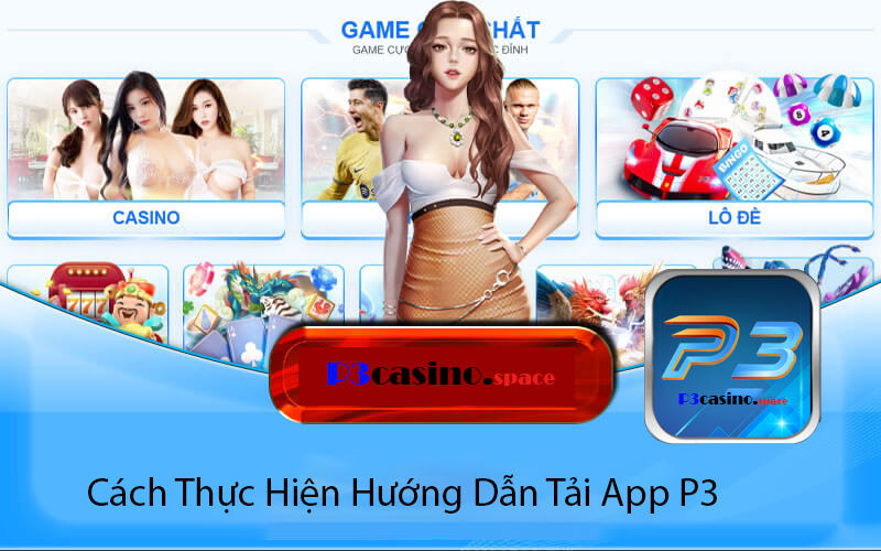 Cách Thực Hiện Hướng Dẫn Tải App P3 Casino