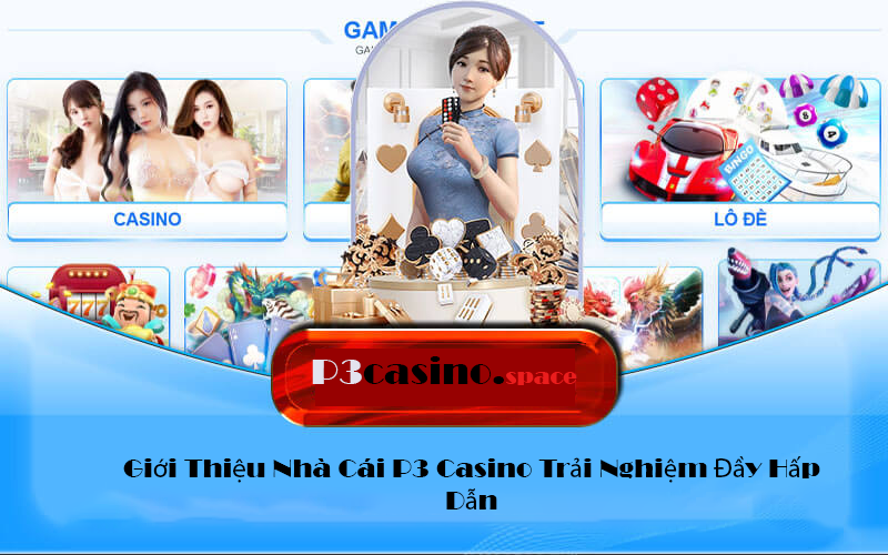 Giới Thiệu Nhà Cái P3 Casino Trải Nghiệm Đầy Hấp Dẫn